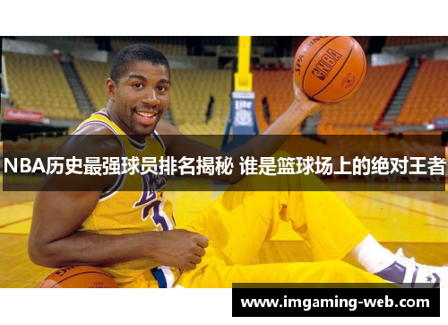 NBA历史最强球员排名揭秘 谁是篮球场上的绝对王者