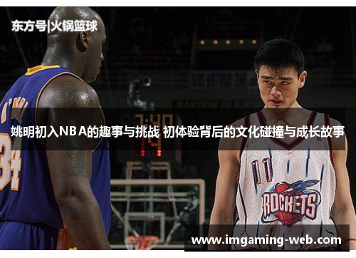 姚明初入NBA的趣事与挑战 初体验背后的文化碰撞与成长故事